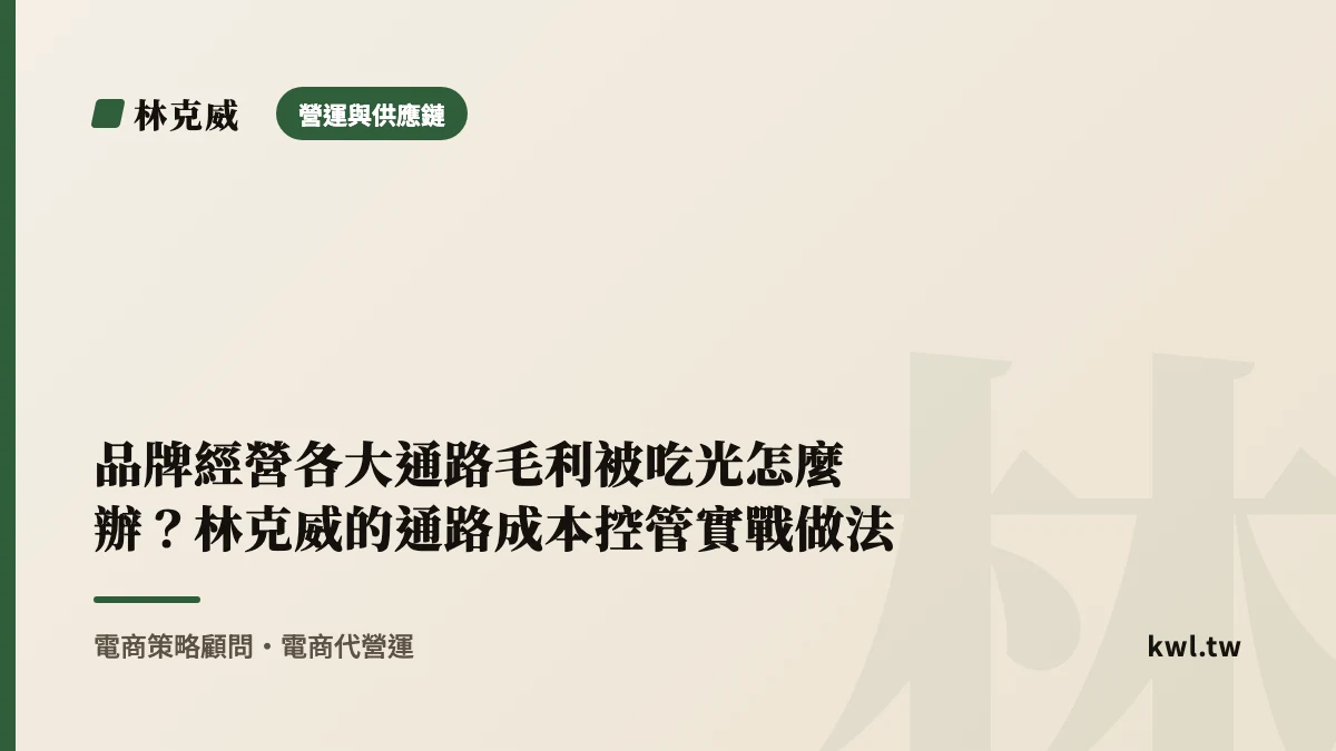 營運與供應鏈｜品牌經營各大通路毛利被吃光怎麼辦？林克威的通路成本控管實戰做法