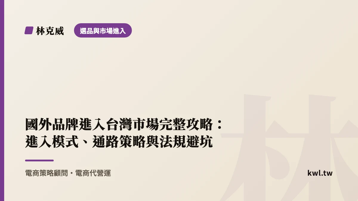 選品與市場進入｜國外品牌進入台灣市場完整攻略：進入模式、通路策略與法規避坑