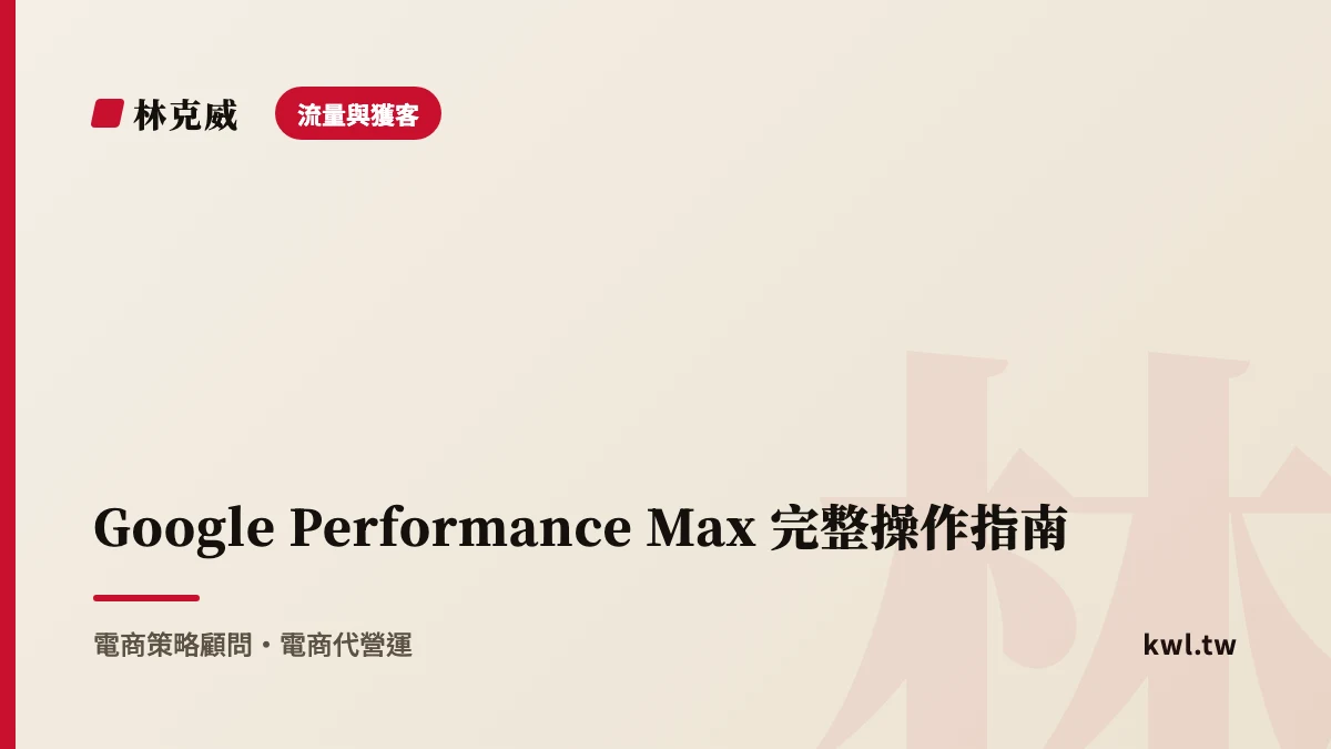 流量與獲客｜Google Performance Max 完整操作指南：成效最大化廣告怎麼餵素材、設防護欄不被吃掉品牌流量