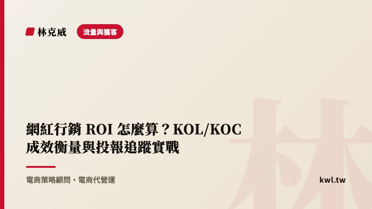 流量與獲客｜網紅行銷 ROI 怎麼算？KOL/KOC 成效衡量與投報追蹤實戰