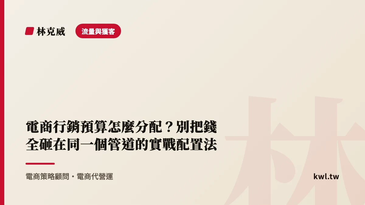 流量與獲客｜電商行銷預算怎麼分配？別把錢全砸在同一個管道的實戰配置法