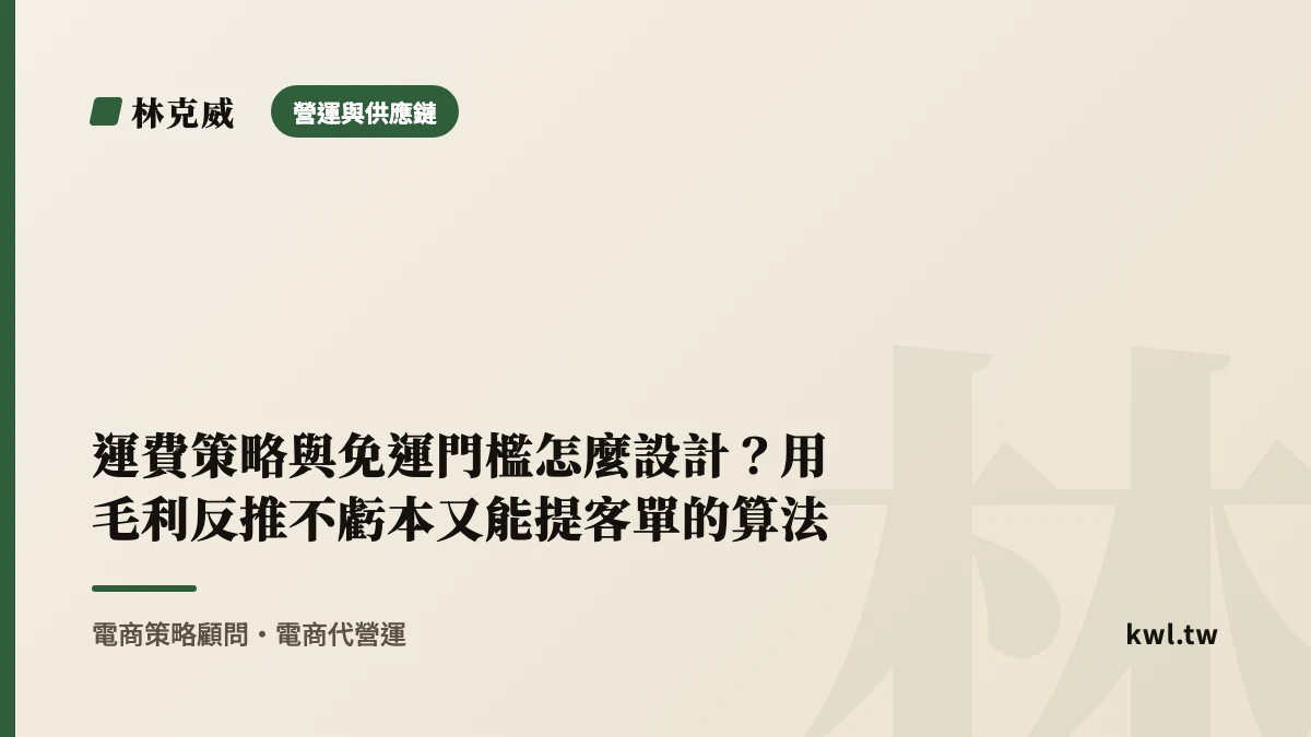 營運與供應鏈｜運費策略與免運門檻怎麼設計？用毛利反推不虧本又能提客單的算法