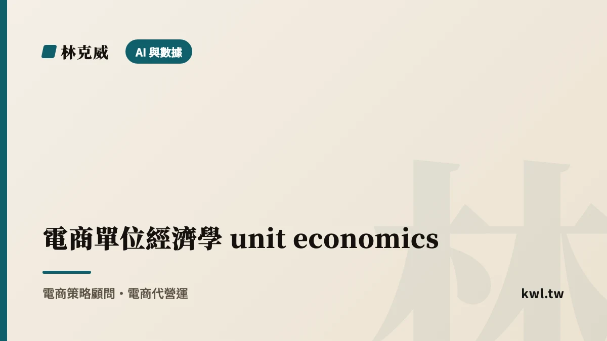 AI 與數據｜電商單位經濟學 unit economics：每一單到底賺不賺