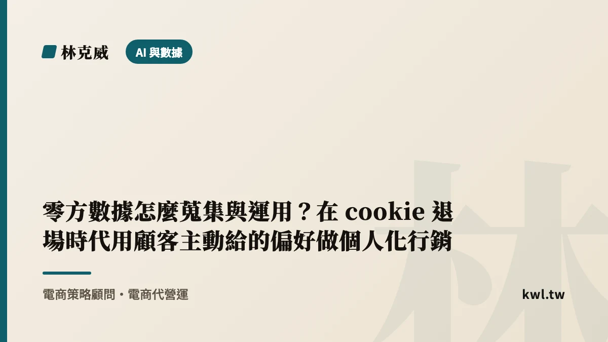 AI 與數據｜零方數據怎麼蒐集與運用？在 cookie 退場時代用顧客主動給的偏好做個人化行銷